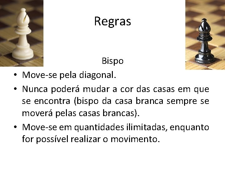 Regras Bispo • Move-se pela diagonal. • Nunca poderá mudar a cor das casas Regras Bispo • Move-se pela diagonal. • Nunca poderá mudar a cor das casas