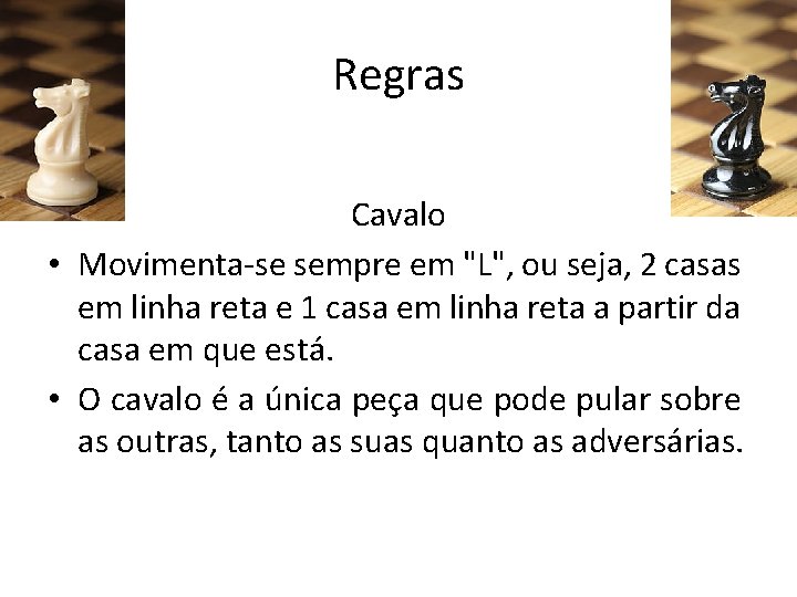 Regras Cavalo • Movimenta-se sempre em "L", ou seja, 2 casas em linha reta