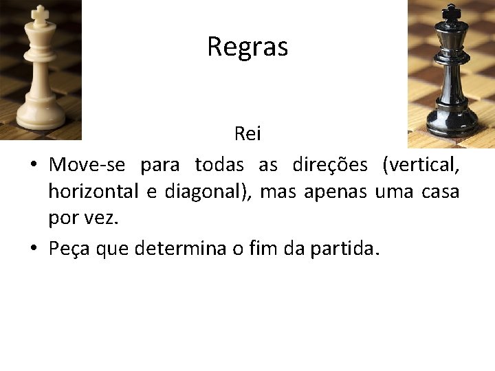 Regras Rei • Move-se para todas as direções (vertical, horizontal e diagonal), mas apenas