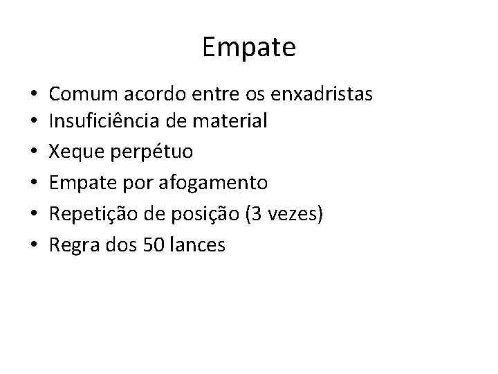 Empate • • • Comum acordo entre os enxadristas Insuficiência de material Xeque perpétuo