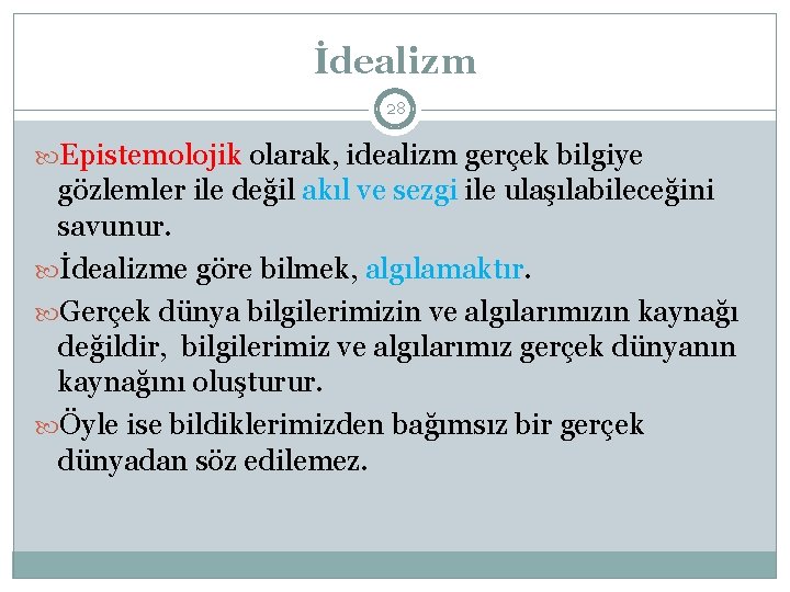 İdealizm 28 Epistemolojik olarak, idealizm gerçek bilgiye gözlemler ile değil akıl ve sezgi ile