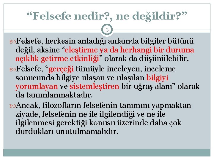 “Felsefe nedir? , ne değildir? ” 3 Felsefe, herkesin anladığı anlamda bilgiler bütünü değil,