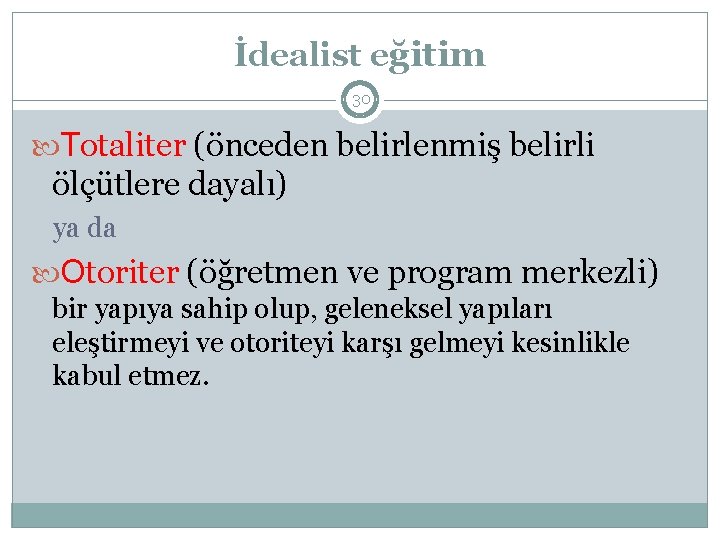 İdealist eğitim 30 Totaliter (önceden belirlenmiş belirli ölçütlere dayalı) ya da Otoriter (öğretmen ve