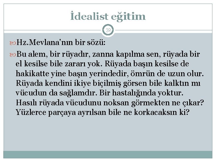 İdealist eğitim 32 Hz. Mevlana'nın bir sözü: Bu alem, bir rüyadır, zanna kapılma sen,