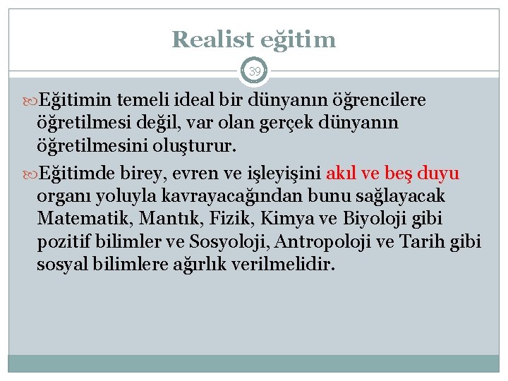 Realist eğitim 39 Eğitimin temeli ideal bir dünyanın öğrencilere öğretilmesi değil, var olan gerçek