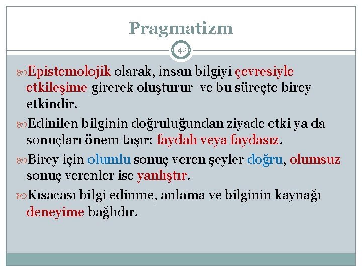 Pragmatizm 42 Epistemolojik olarak, insan bilgiyi çevresiyle etkileşime girerek oluşturur ve bu süreçte birey