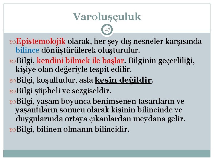 Varoluşçuluk 47 Epistemolojik olarak, her şey dış nesneler karşısında bilince dönüştürülerek oluşturulur. Bilgi, kendini