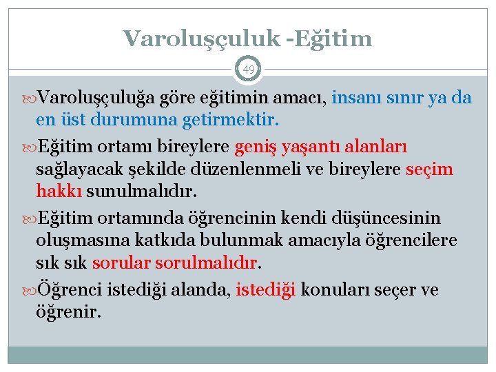 Varoluşçuluk -Eğitim 49 Varoluşçuluğa göre eğitimin amacı, insanı sınır ya da en üst durumuna