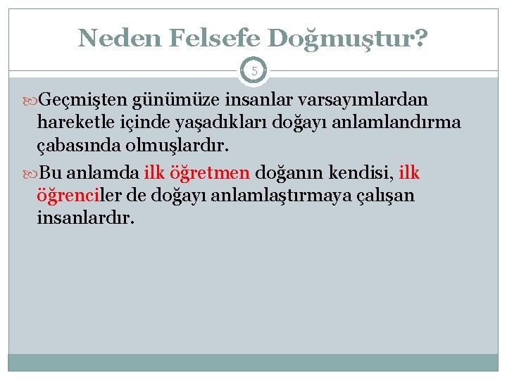 Neden Felsefe Doğmuştur? 5 Geçmişten günümüze insanlar varsayımlardan hareketle içinde yaşadıkları doğayı anlamlandırma çabasında