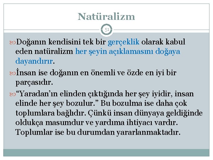 Natüralizm 51 Doğanın kendisini tek bir gerçeklik olarak kabul eden natüralizm her şeyin açıklamasını