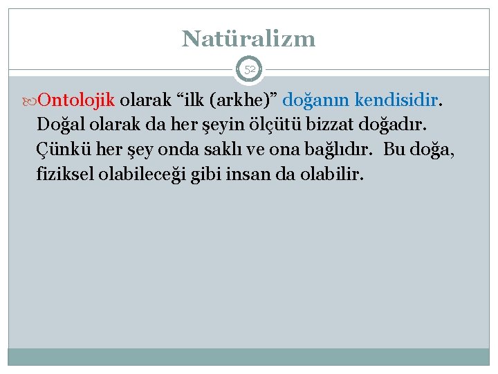 Natüralizm 52 Ontolojik olarak “ilk (arkhe)” doğanın kendisidir. Doğal olarak da her şeyin ölçütü