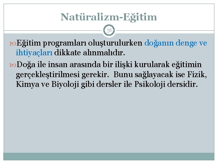 Natüralizm-Eğitim 56 Eğitim programları oluşturulurken doğanın denge ve ihtiyaçları dikkate alınmalıdır. Doğa ile insan