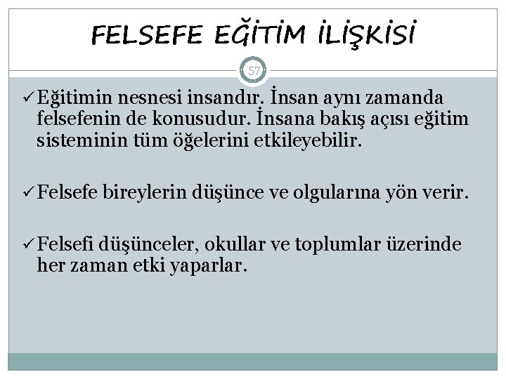 FELSEFE EĞİTİM İLİŞKİSİ 57 ü Eğitimin nesnesi insandır. İnsan aynı zamanda felsefenin de konusudur.