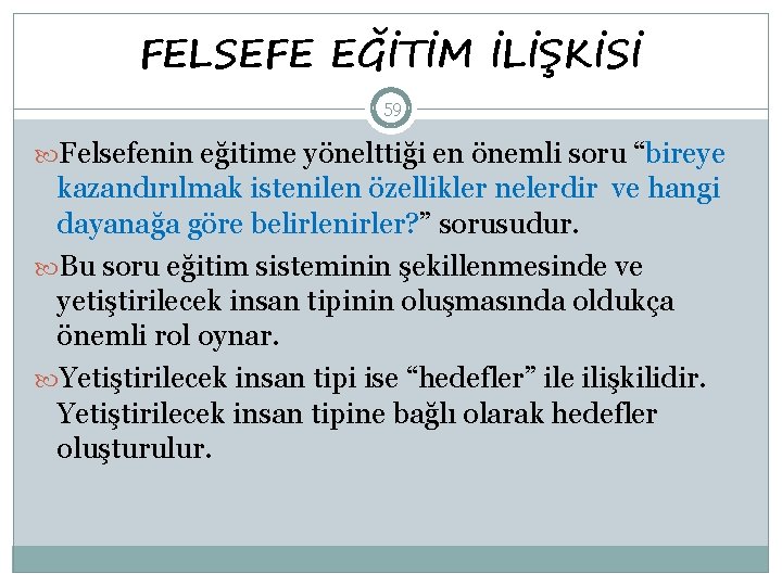 FELSEFE EĞİTİM İLİŞKİSİ 59 Felsefenin eğitime yönelttiği en önemli soru “bireye kazandırılmak istenilen özellikler