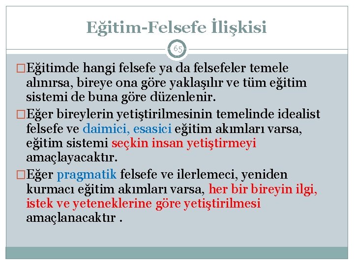 Eğitim-Felsefe İlişkisi 65 �Eğitimde hangi felsefe ya da felsefeler temele alınırsa, bireye ona göre