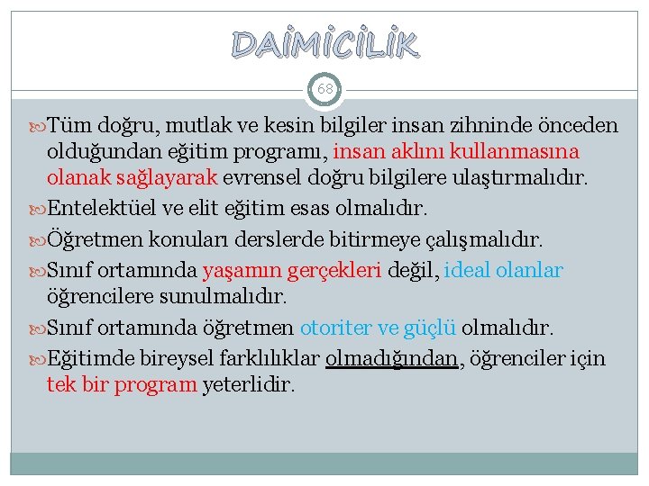 DAİMİCİLİK 68 Tüm doğru, mutlak ve kesin bilgiler insan zihninde önceden olduğundan eğitim programı,