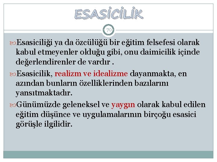 ESASİCİLİK 70 Esasiciliği ya da özcülüğü bir eğitim felsefesi olarak kabul etmeyenler olduğu gibi,