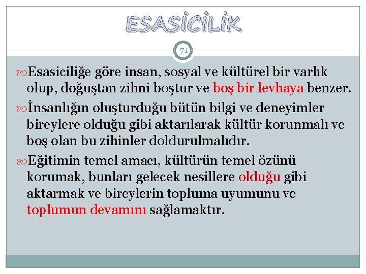 ESASİCİLİK 71 Esasiciliğe göre insan, sosyal ve kültürel bir varlık olup, doğuştan zihni boştur