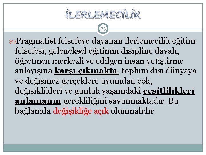 İLERLEMECİLİK 73 Pragmatist felsefeye dayanan ilerlemecilik eğitim felsefesi, geleneksel eğitimin disipline dayalı, öğretmen merkezli