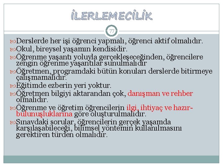 İLERLEMECİLİK 77 Derslerde her işi öğrenci yapmalı, öğrenci aktif olmalıdır. Okul, bireysel yaşamın kendisidir.