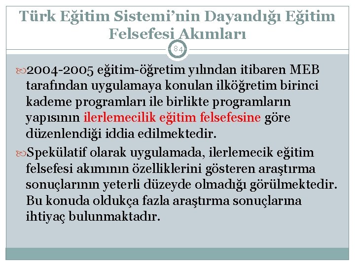 Türk Eğitim Sistemi’nin Dayandığı Eğitim Felsefesi Akımları 84 2004 -2005 eğitim-öğretim yılından itibaren MEB