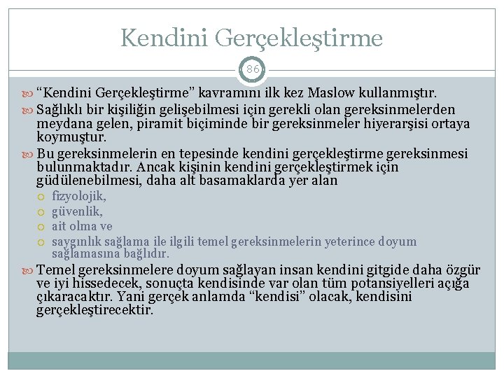 Kendini Gerçekleştirme 86 “Kendini Gerçekleştirme” kavramını ilk kez Maslow kullanmıştır. Sağlıklı bir kişiliğin gelişebilmesi