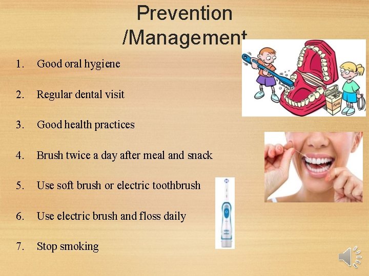 Prevention /Management 1. Good oral hygiene 2. Regular dental visit 3. Good health practices Prevention /Management 1. Good oral hygiene 2. Regular dental visit 3. Good health practices