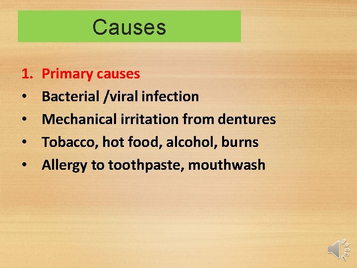 Causes 1. • • Primary causes Bacterial /viral infection Mechanical irritation from dentures Tobacco, Causes 1. • • Primary causes Bacterial /viral infection Mechanical irritation from dentures Tobacco,