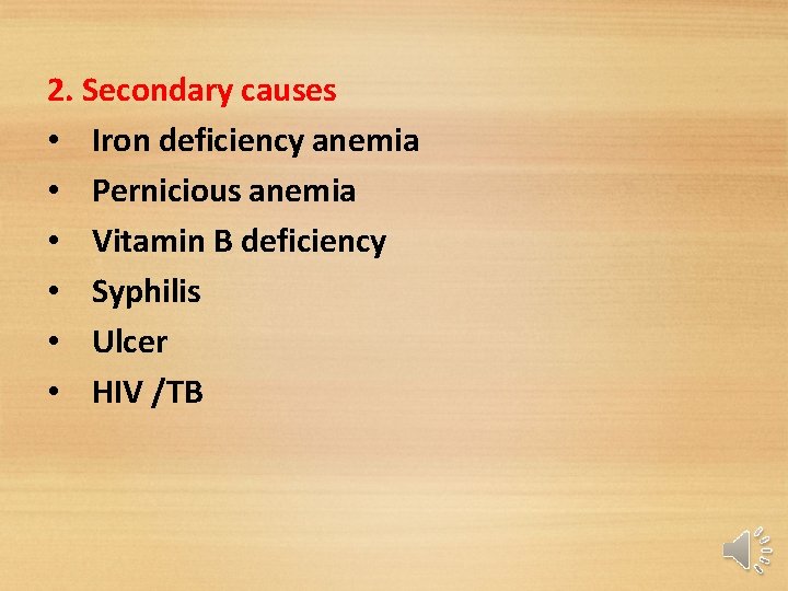 2. Secondary causes • Iron deficiency anemia • Pernicious anemia • Vitamin B deficiency 2. Secondary causes • Iron deficiency anemia • Pernicious anemia • Vitamin B deficiency