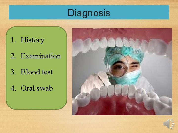 Diagnosis 1. History 2. Examination 3. Blood test 4. Oral swab Diagnosis 1. History 2. Examination 3. Blood test 4. Oral swab