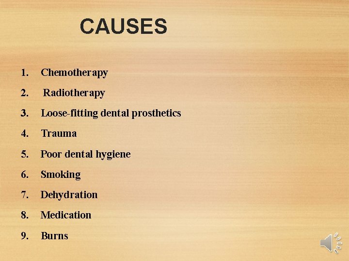 CAUSES 1. Chemotherapy 2. Radiotherapy 3. Loose-fitting dental prosthetics 4. Trauma 5. Poor dental CAUSES 1. Chemotherapy 2. Radiotherapy 3. Loose-fitting dental prosthetics 4. Trauma 5. Poor dental