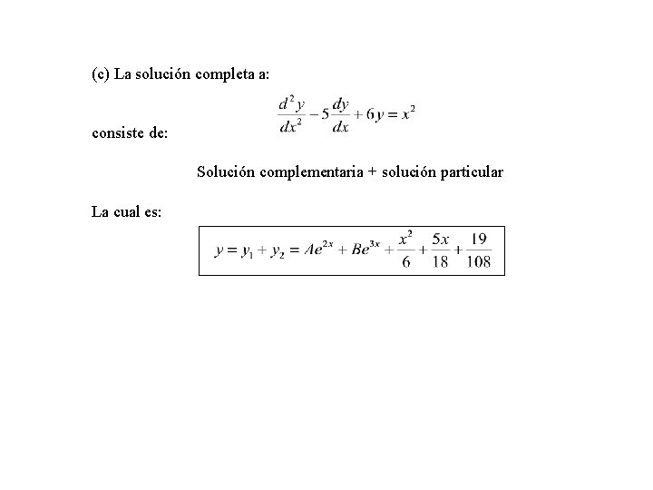 (c) La solución completa a: consiste de: Solución complementaria + solución particular La cual