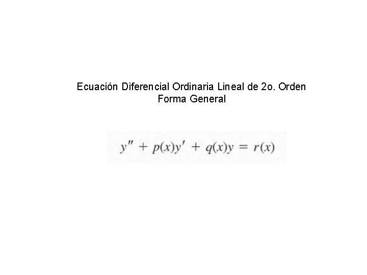 Ecuación Diferencial Ordinaria Lineal de 2 o. Orden Forma General 