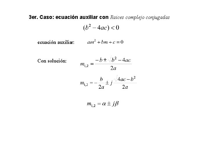 3 er. Caso: ecuación auxiliar con Raices complejo conjugadas ecuación auxiliar: Con solución: 