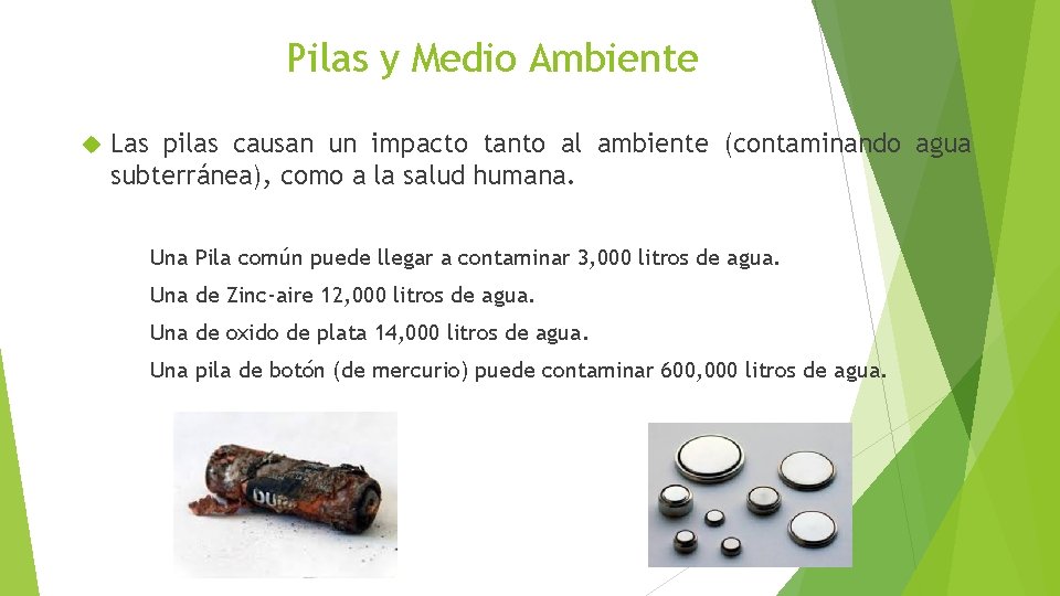 Pilas y Medio Ambiente Las pilas causan un impacto tanto al ambiente (contaminando agua