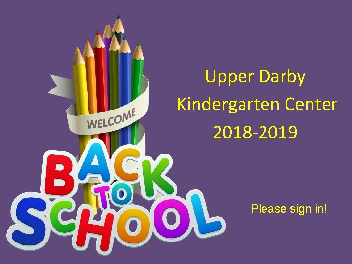 Upper Darby Kindergarten Center 2018 -2019 Please sign in! 