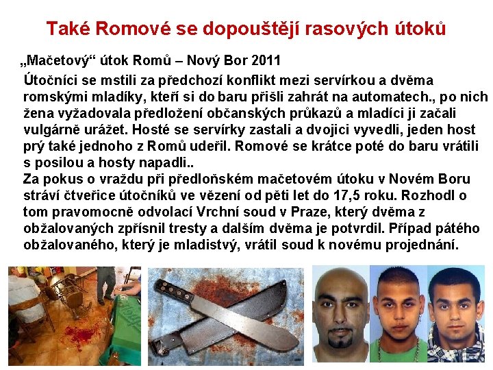 Také Romové se dopouštějí rasových útoků „Mačetový“ útok Romů – Nový Bor 2011 Útočníci