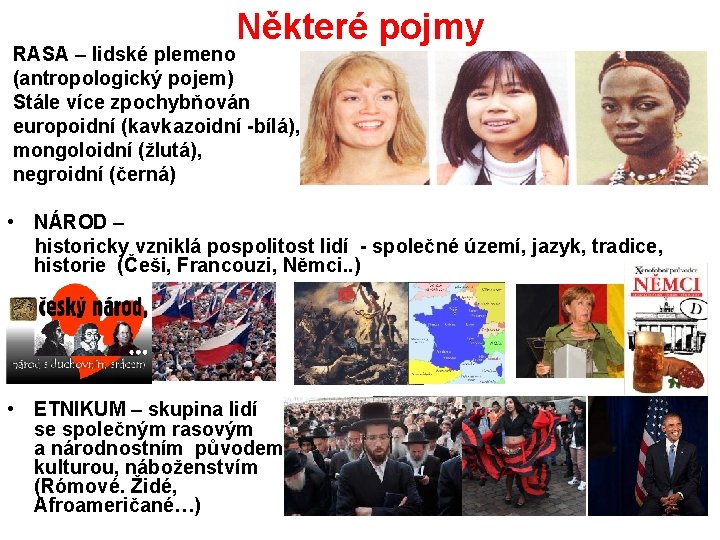 Některé pojmy RASA – lidské plemeno (antropologický pojem) Stále více zpochybňován europoidní (kavkazoidní -bílá),