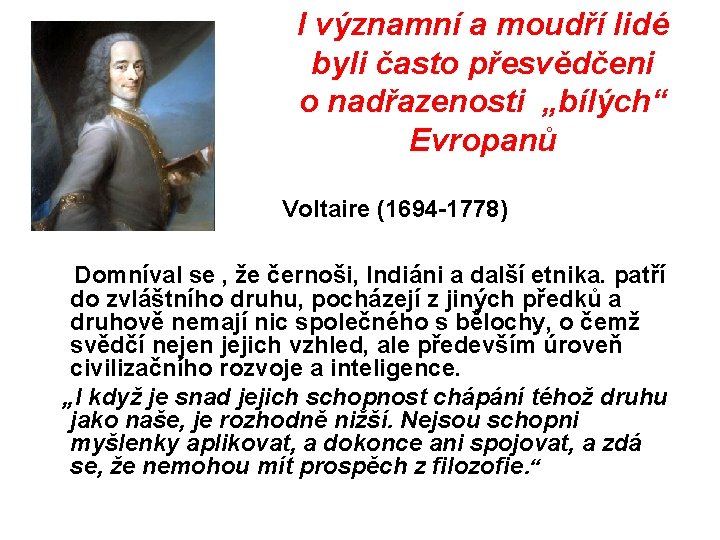 I významní a moudří lidé byli často přesvědčeni o nadřazenosti „bílých“ Evropanů Voltaire (1694