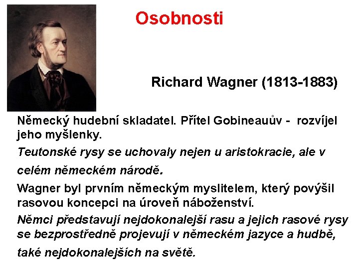 Osobnosti Richard Wagner (1813 -1883) Německý hudební skladatel. Přítel Gobineauův - rozvíjel jeho myšlenky.