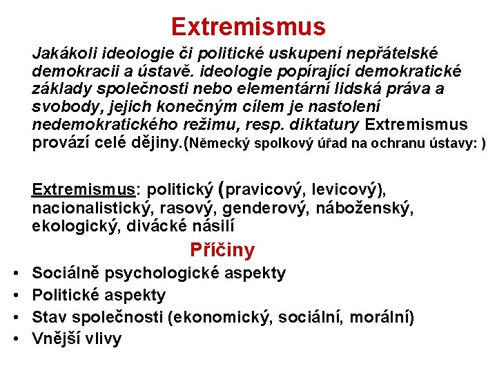 Extremismus Jakákoli ideologie či politické uskupení nepřátelské demokracii a ústavě. ideologie popírající demokratické základy