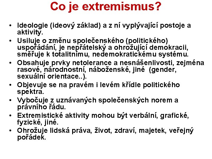Co je extremismus? • Ideologie (ideový základ) a z ní vyplývající postoje a aktivity.