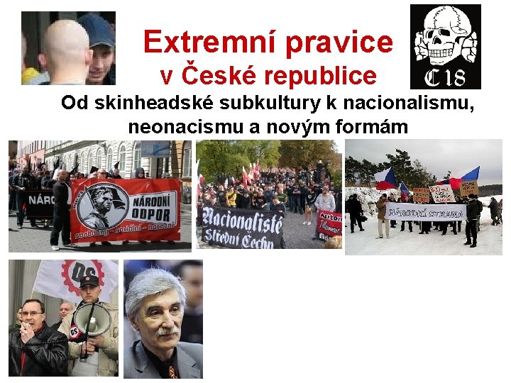 Extremní pravice v České republice Od skinheadské subkultury k nacionalismu, neonacismu a novým formám