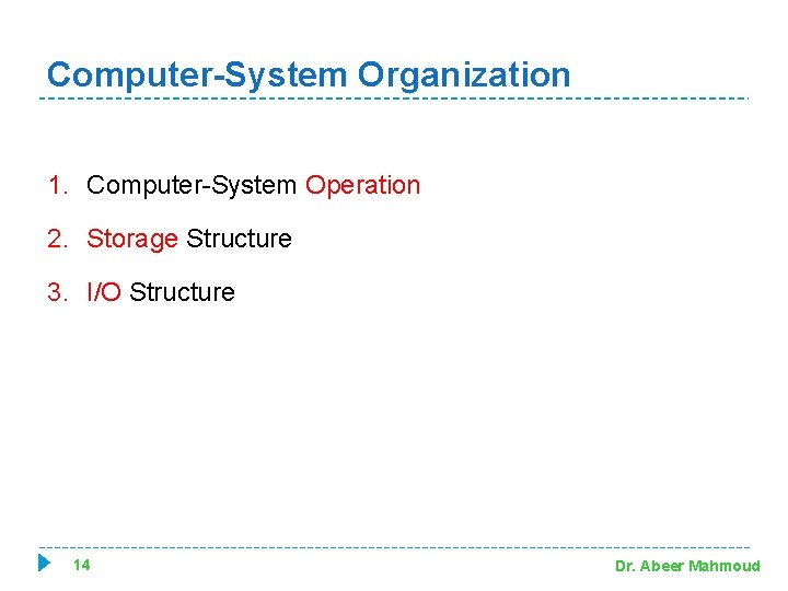 Computer-System Organization 1. Computer-System Operation 2. Storage Structure 3. I/O Structure 14 Dr. Abeer