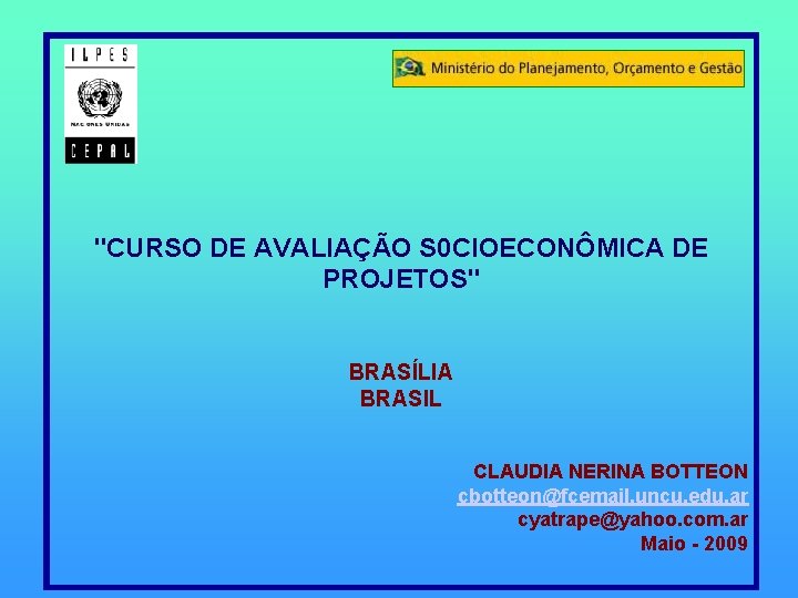 "CURSO DE AVALIAÇÃO S 0 CIOECONÔMICA DE PROJETOS" BRASÍLIA BRASIL CLAUDIA NERINA BOTTEON cbotteon@fcemail.