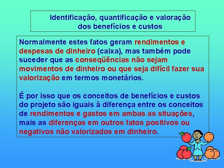  Identificação, quantificação e valoração dos benefícios e custos Normalmente estes fatos geram rendimentos