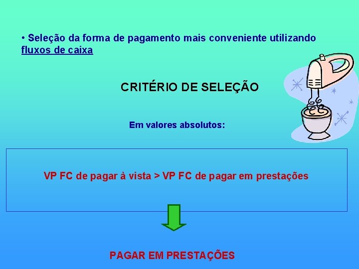 • Seleção da forma de pagamento mais conveniente utilizando fluxos de caixa CRITÉRIO • Seleção da forma de pagamento mais conveniente utilizando fluxos de caixa CRITÉRIO