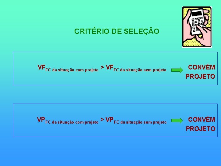 CRITÉRIO DE SELEÇÃO VFFC da situação com projeto > VFFC da situação sem projeto CRITÉRIO DE SELEÇÃO VFFC da situação com projeto > VFFC da situação sem projeto
