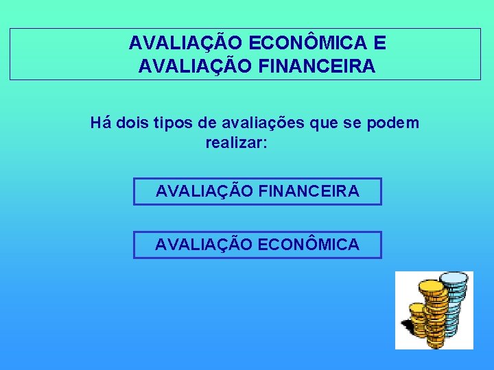 AVALIAÇÃO ECONÔMICA E AVALIAÇÃO FINANCEIRA Há dois tipos de avaliações que se podem realizar: