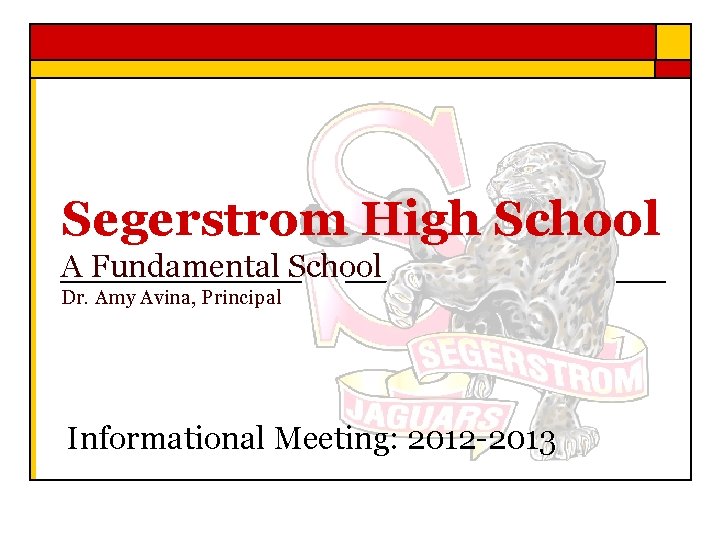 Segerstrom High School A Fundamental School Dr. Amy Avina, Principal Informational Meeting: 2012 -2013